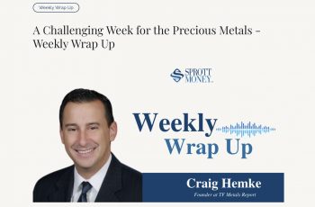A Challenging Week for the Precious Metals – Weekly Wrap Up